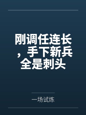 刚调任连长，手下新兵全是刺头