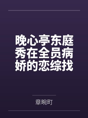 晚心亭东庭秀在全员病娇的恋综找小狗