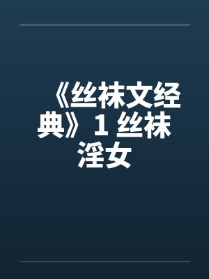 《丝袜文经典》1 丝袜淫女