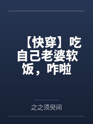 【快穿】吃自己老婆软饭，咋啦