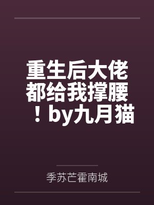 重生后大佬都给我撑腰!by九月猫季苏芒 重生后大佬都给我撑腰!by九月猫季苏芒