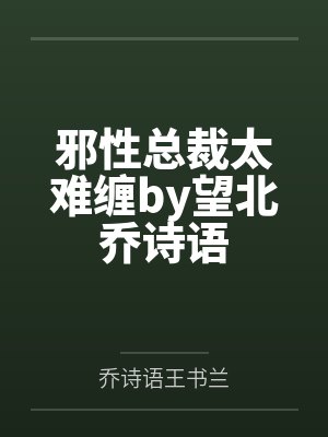 邪性总裁太难缠by望北乔诗语