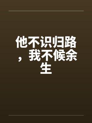 他不识归路，我不候余生