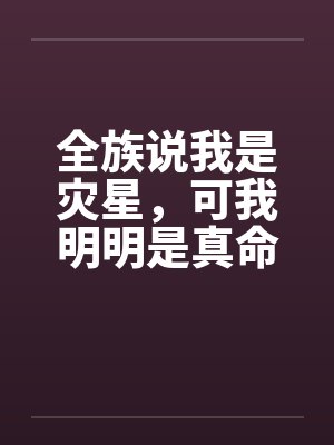 全族说我是灾星，可我明明是真命天凤