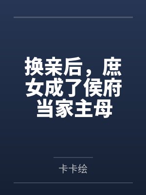 换亲后，庶女成了侯府当家主母