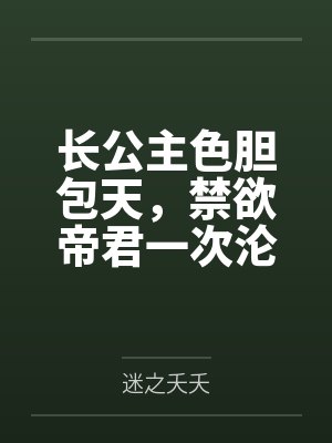 长公主色胆包天，禁欲帝君一次沦陷