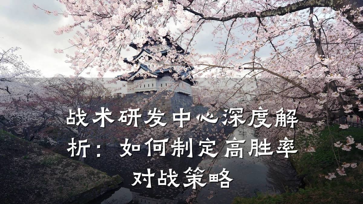 战术研发中心深度解析：如何制定高胜率对战策略