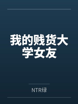 我的贱货大学女友byNTR绿笔趣阁无弹窗 我的贱货大学女友byNTR绿笔趣阁无弹窗