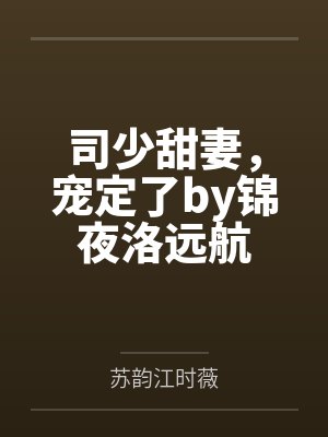 司少甜妻,宠定了by锦夜洛远航 司少甜妻,宠定了by锦夜洛远航