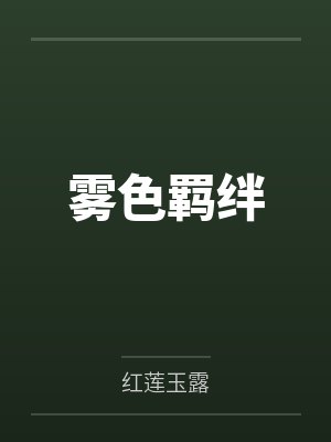 雾色羁绊by红莲玉露笔趣阁无弹窗 雾色羁绊by红莲玉露笔趣阁无弹窗