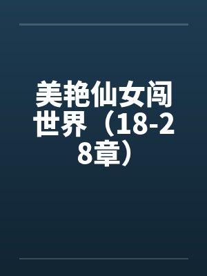 美艳仙女闯世界(18-28章) 美艳仙女闯世界(18-28章)