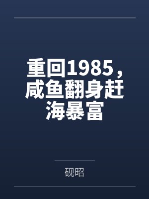 重回1985,咸鱼翻身赶海暴富 重回1985,咸鱼翻身赶海暴富
