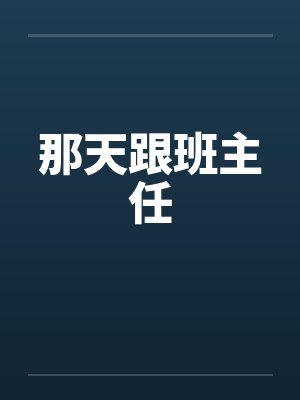 那天跟班主任 那天跟班主任