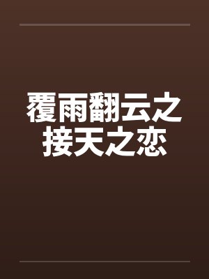 覆雨翻云之接天之恋 覆雨翻云之接天之恋