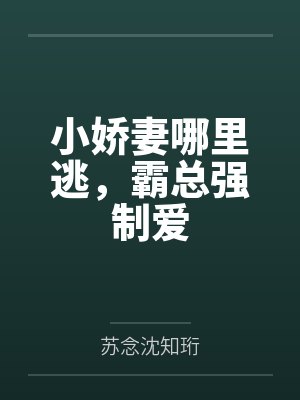 小娇妻哪里逃,霸总强制爱 小娇妻哪里逃,霸总强制爱