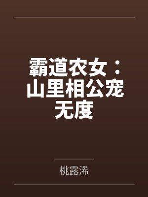 龙锦月朱正明霸道农女:山里相公宠无度 龙锦月朱正明霸道农女:山里相公宠无度
