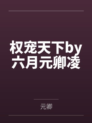 权宠天下by六月元卿凌 权宠天下by六月元卿凌