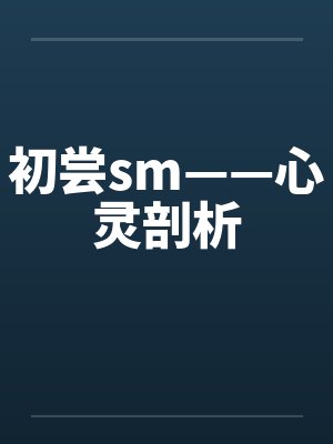 初尝sm——心灵剖析 初尝sm——心灵剖析
