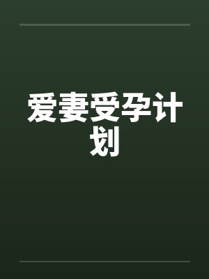 爱妻受孕计划 爱妻受孕计划