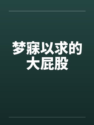 梦寐以求的大屁股 梦寐以求的大屁股
