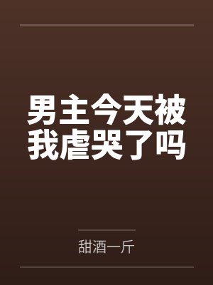 男主今天被我虐哭了吗 男主今天被我虐哭了吗
