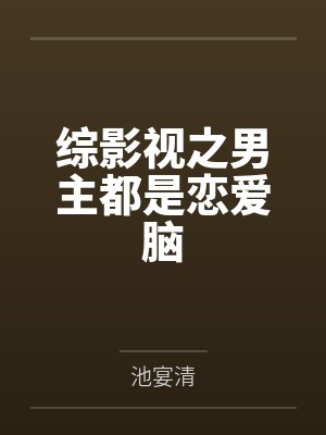 综影视之男主都是恋爱脑 综影视之男主都是恋爱脑
