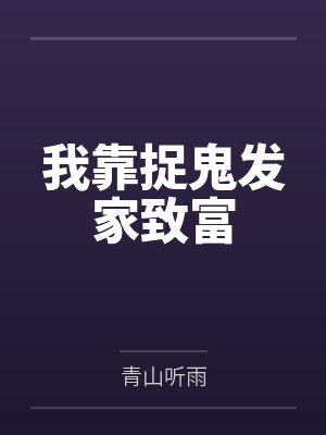 我靠捉鬼发家致富by青山听雨 我靠捉鬼发家致富by青山听雨