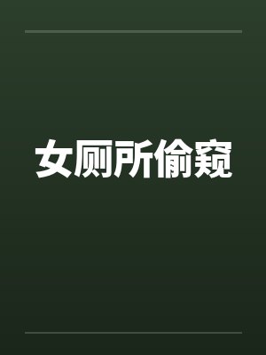 女厕所偷窥 女厕所偷窥