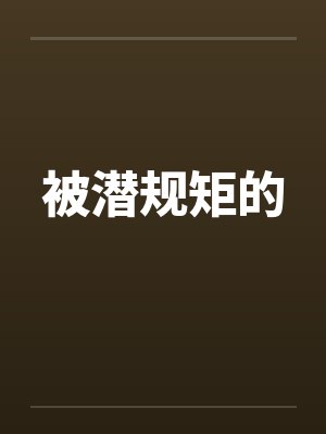 被潜规矩的 被潜规矩的