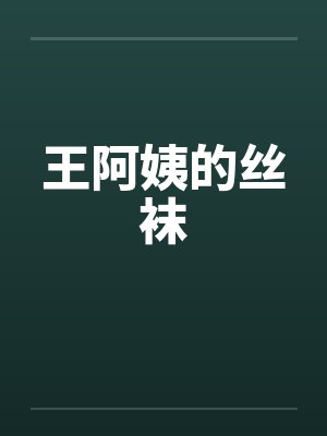 王阿姨的丝袜 王阿姨的丝袜