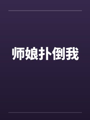 师娘扑倒我 师娘扑倒我