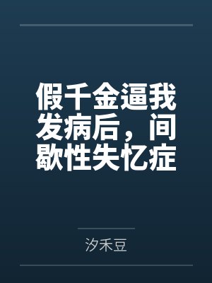 假千金逼我发病后,间歇性失忆症真千金杀疯了 假千金逼我发病后,间歇性失忆症真千金杀疯了