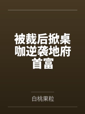 被裁后掀桌咖逆袭地府首富