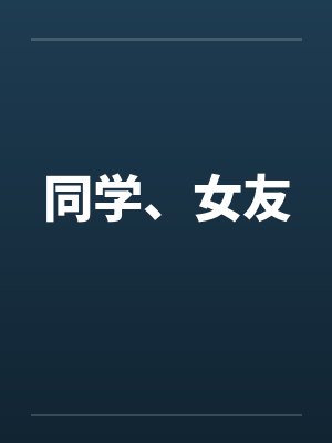 同学、女友 同学、女友