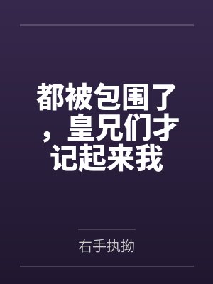 都被包围了,皇兄们才记起来我by右手执拗 都被包围了,皇兄们才记起来我by右手执拗