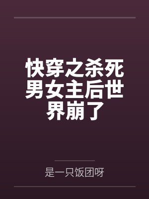快穿之杀死男女主后世界崩了 快穿之杀死男女主后世界崩了