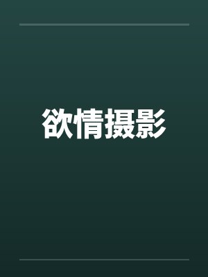 欲情摄影 欲情摄影