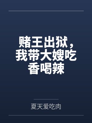 赌王出狱,我带大嫂吃香喝辣 赌王出狱,我带大嫂吃香喝辣