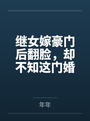 继女嫁豪门后翻脸,却不知这门婚事是我谈的 继女嫁豪门后翻脸,却不知这门婚事是我谈的