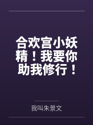 合欢宫小妖精!我要你助我修行! 合欢宫小妖精!我要你助我修行!