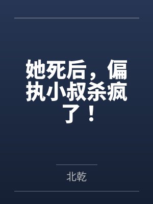 她死后,偏执小叔杀疯了!by陈妙 她死后,偏执小叔杀疯了!by陈妙