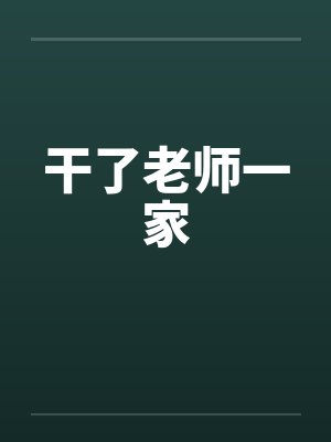 干了老师一家 干了老师一家