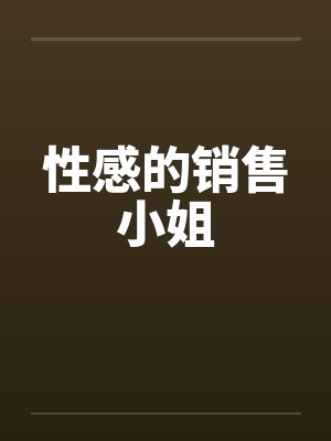 性感的销售小姐 性感的销售小姐