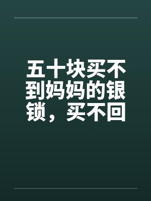 五十块买不到妈妈的银锁,买不回家 五十块买不到妈妈的银锁,买不回家