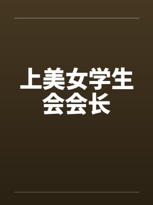 上美女学生会会长 上美女学生会会长