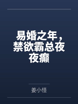 易婚之年,禁欲霸总夜夜癫 易婚之年,禁欲霸总夜夜癫
