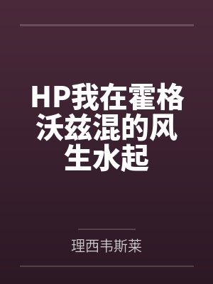 HP我在霍格沃兹混的风生水起 HP我在霍格沃兹混的风生水起