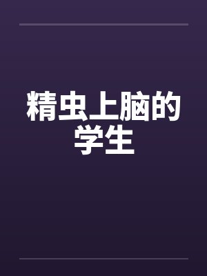 精虫上脑的学生 精虫上脑的学生