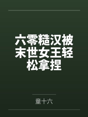 夏夜夏小军六零糙汉被末世女王轻松拿捏 夏夜夏小军六零糙汉被末世女王轻松拿捏