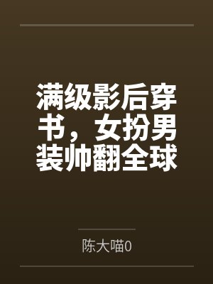 满级影后穿书,女扮男装帅翻全球 满级影后穿书,女扮男装帅翻全球